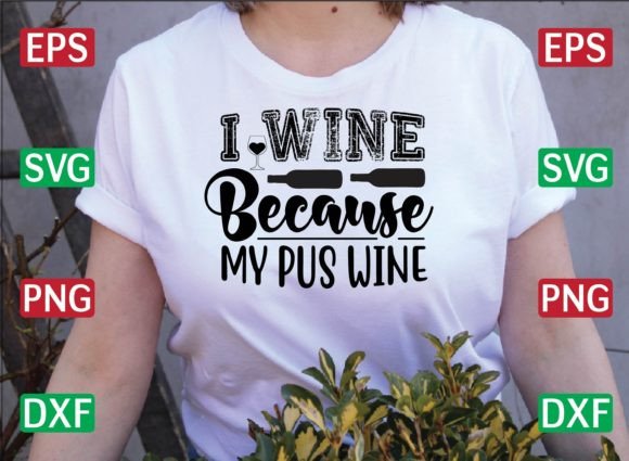 Download I Wine Because My Pus Wine Svg Design - Pus Collection